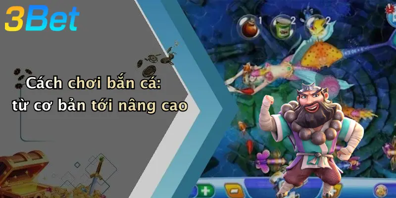 Cách chơi bắn cá: từ cơ bản tới nâng cao