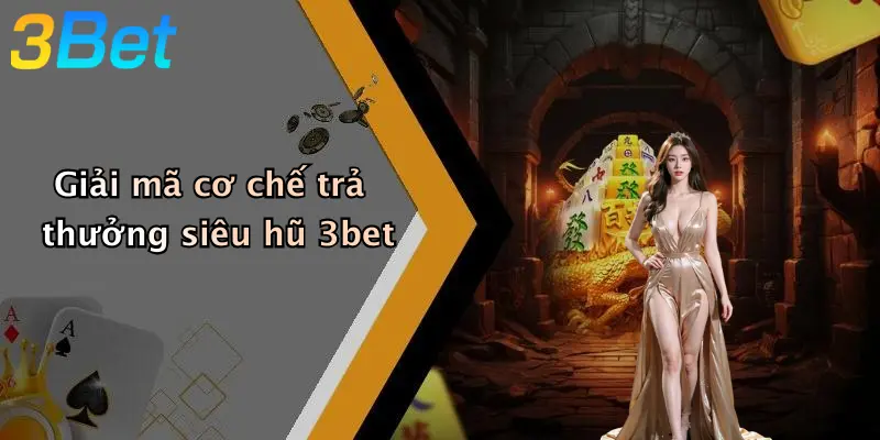 Giải mã cơ chế trả thưởng siêu hũ 3bet