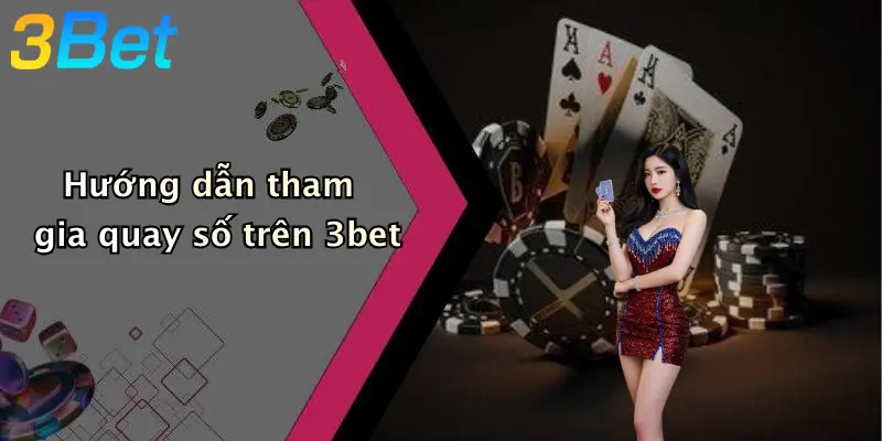 Hướng dẫn tham gia quay số trên 3bet