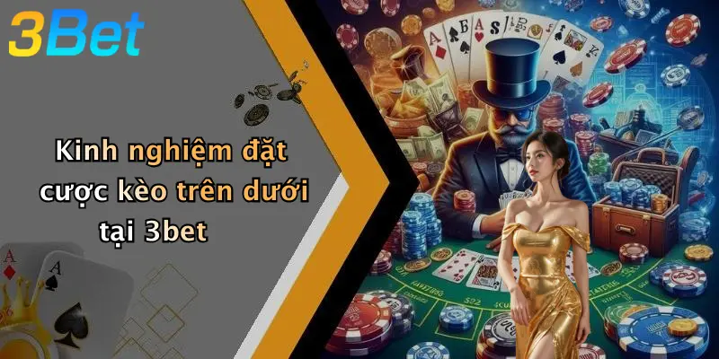 Kinh nghiệm đặt cược kèo trên dưới tại 3bet