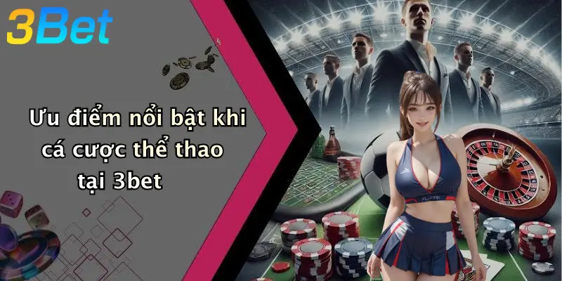 Ưu điểm nổi bật khi cá cược thể thao tại 3bet